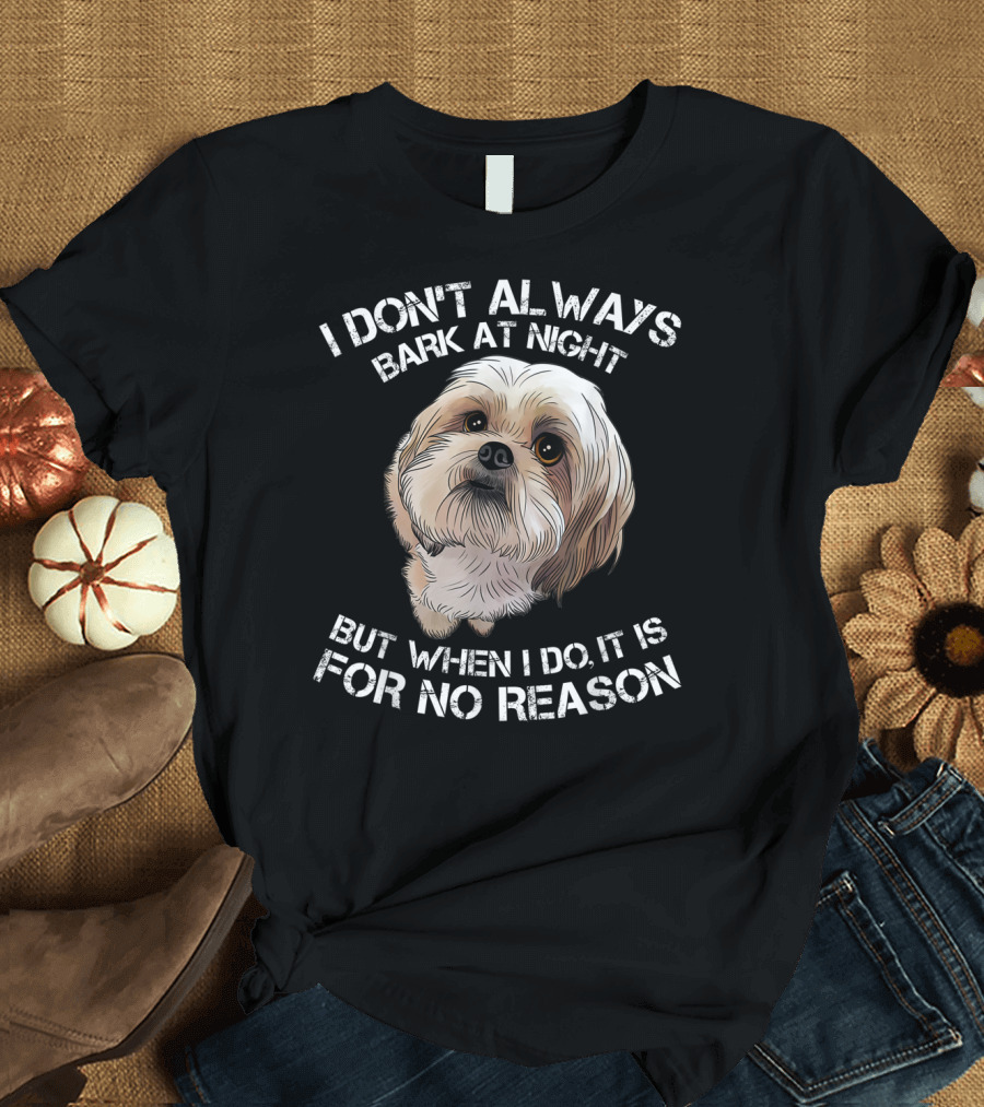 I Don't Always Bark at Night But When I Do It Is for No Reason Funny Shih Tzu Dog Pet Breed Barking T-Shirt