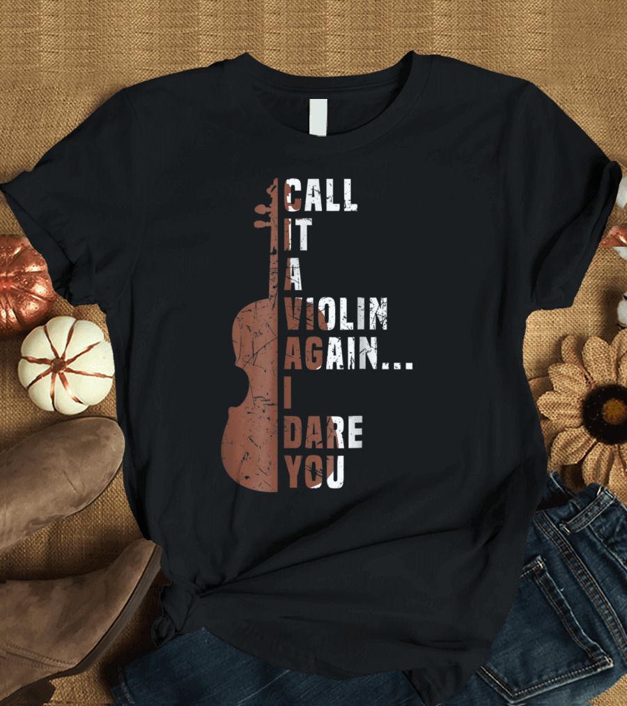 Call It a Violin Again I Dare You Viola Cello Music T-Shirt
