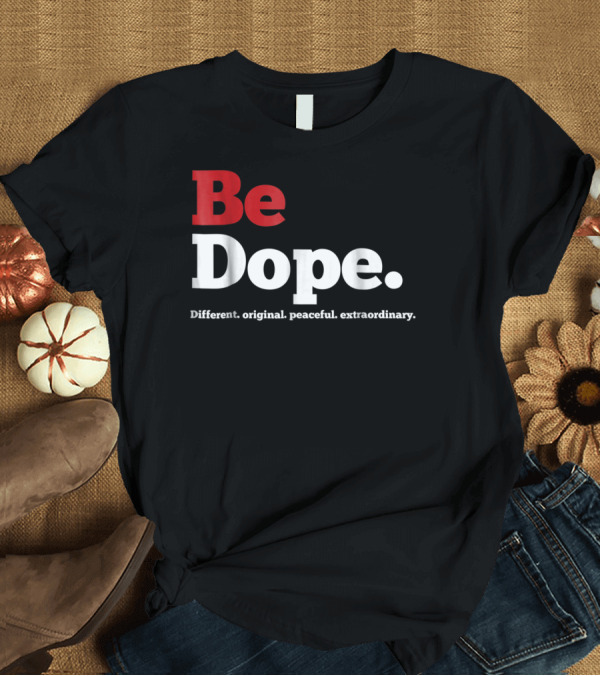 T-Shirt: Be Dope Different Original Peaceful Extraordinary T-Shirt Be Dope Different Original Peaceful Extraordinary T-Shirt
