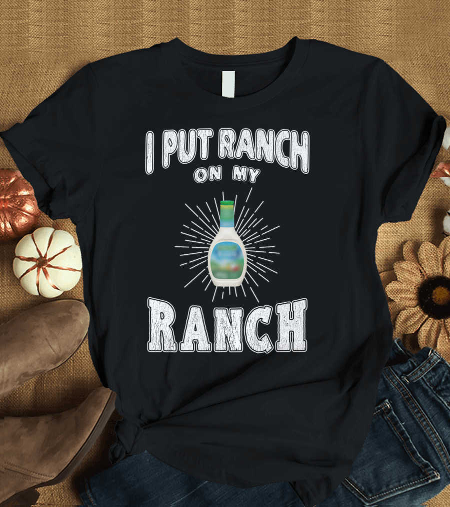 I Put Ranch On My Ranch Funny Ranch Dressing Bottle Centered Text Burst T-Shirt