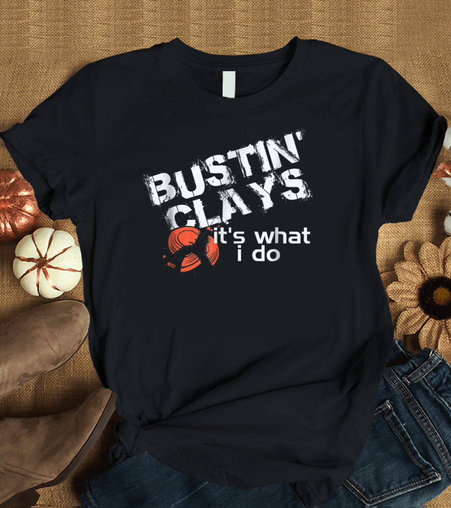 Bustin Clays It's What I Do T-Shirt