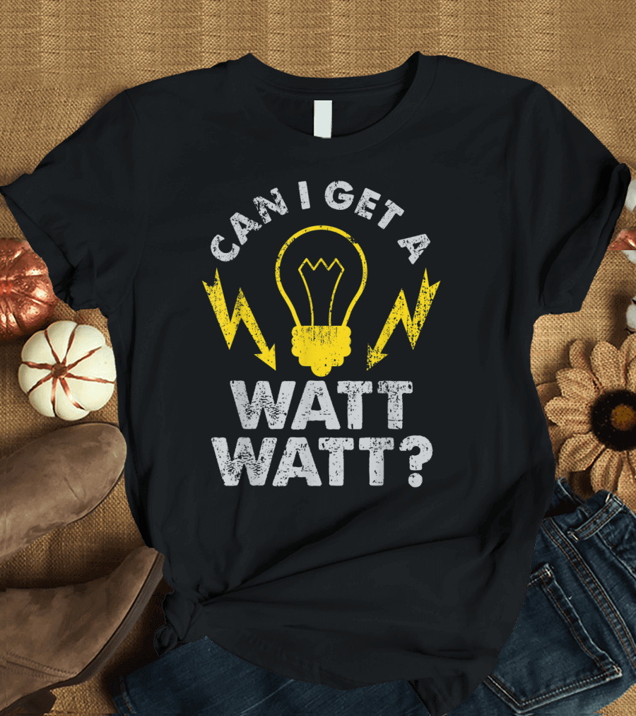 Can I Get A Watt Watt Funny Electrician Light Bulb and Lightning Bolts T-Shirt