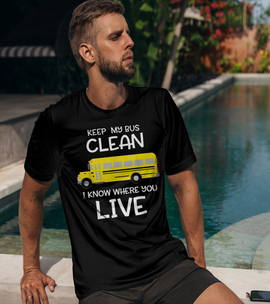 Keep My Bus Clean I Know Where You Live Funny School Bus Driver T-Shirt