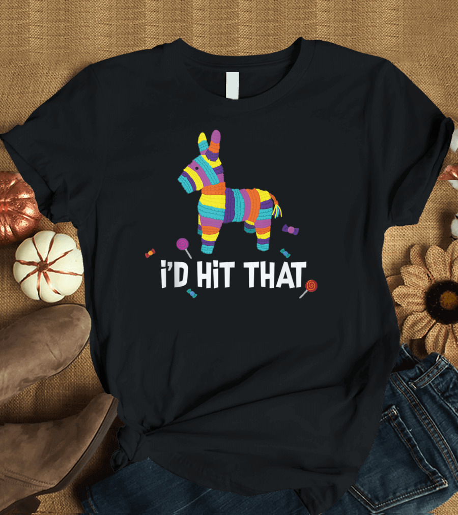 I'd Hit That Pinata Colorful Mexican Cinco De Mayo T-Shirt