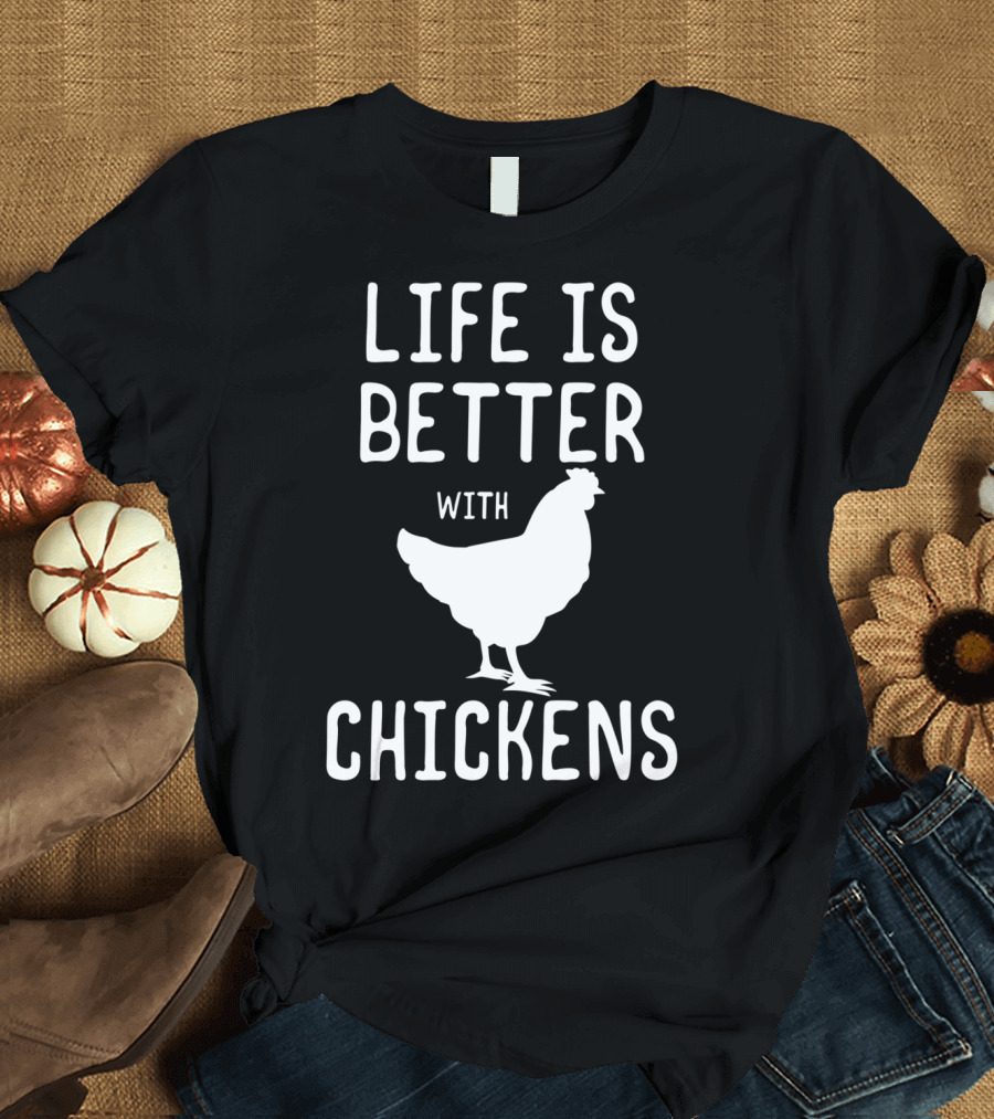Life Is Better With Chickens Chicken Lover T-Shirt