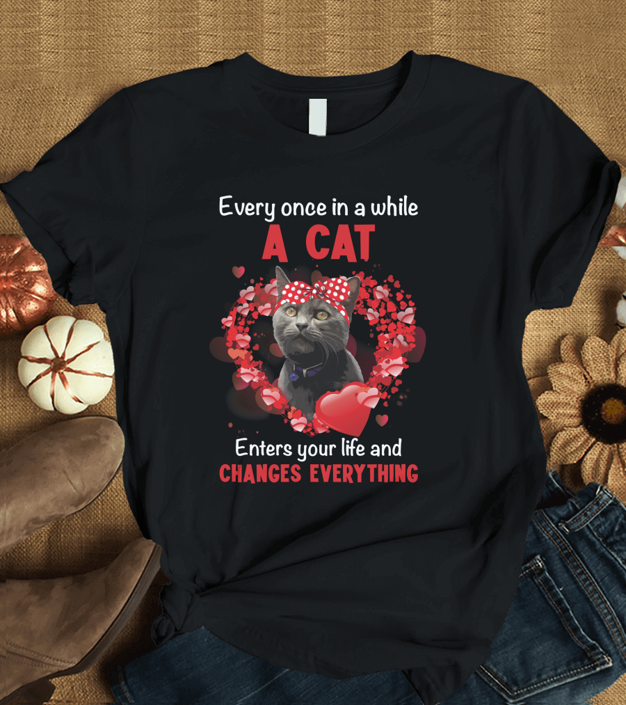 Every Once in a While a Cat Enters Your Life and Changes Everything T-Shirt
