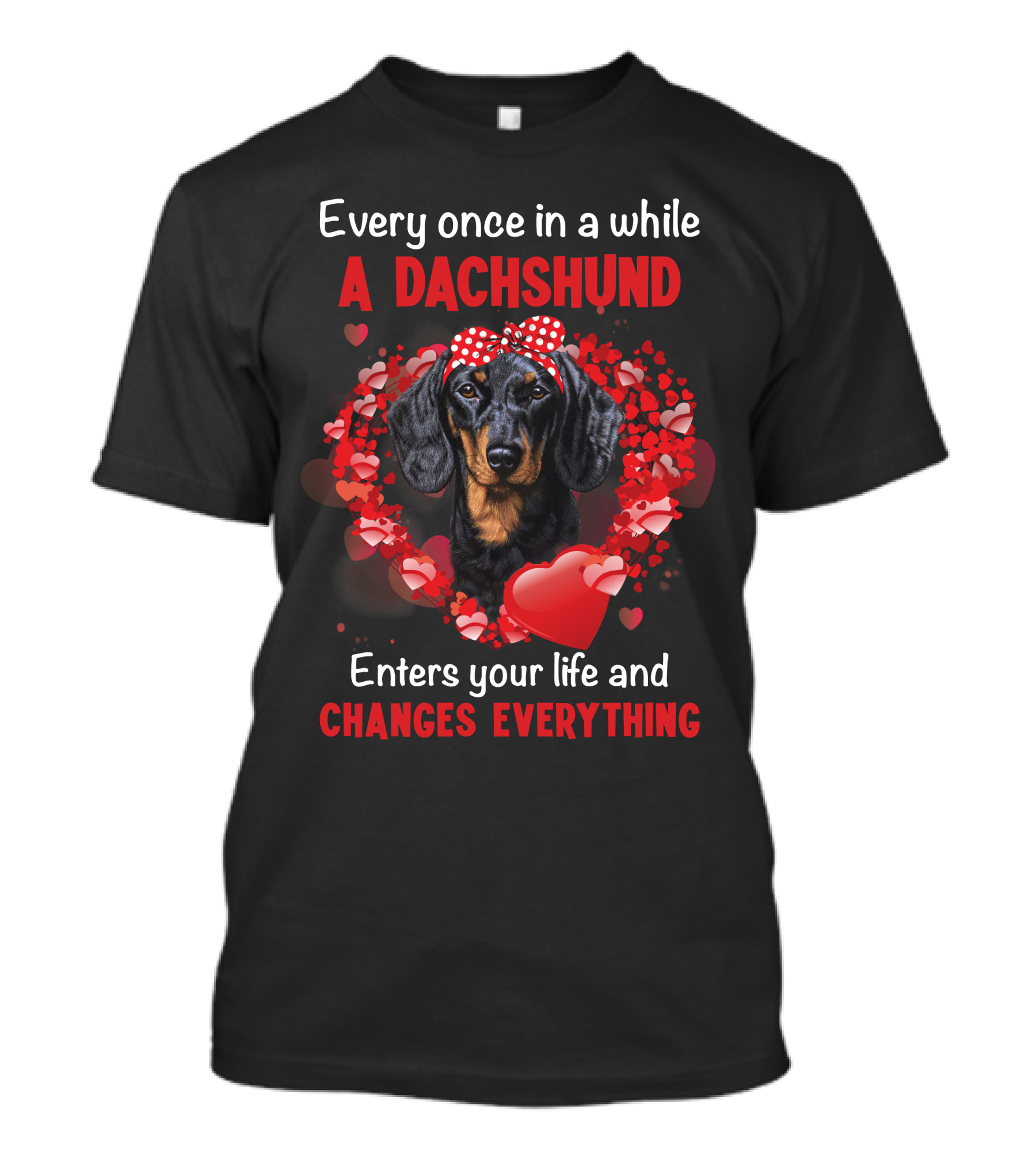 Every Once In A While A Dachshund Enters Your Life And Changes Everything T-Shirt