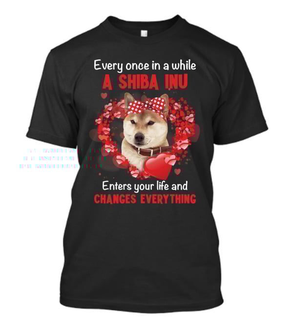 Every Once In A While A Shiba Inu Enters Your Life And Changes Everything T-Shirt