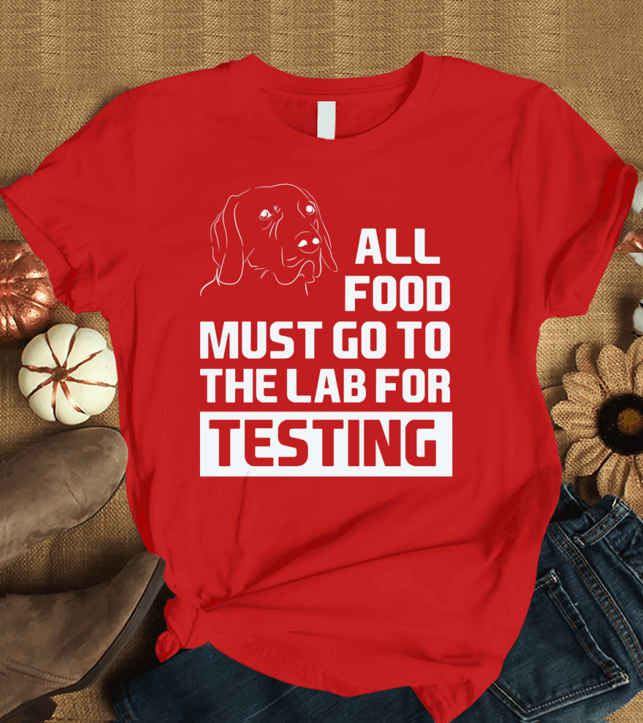 All Food Must Go To The Lab For Testing Dog Humor T-Shirt
