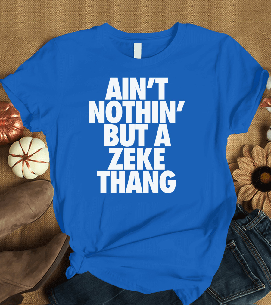 Ain't Nothin' But A Zeke Thang Dallas Cowboys Football Fan Phrase T-Shirt