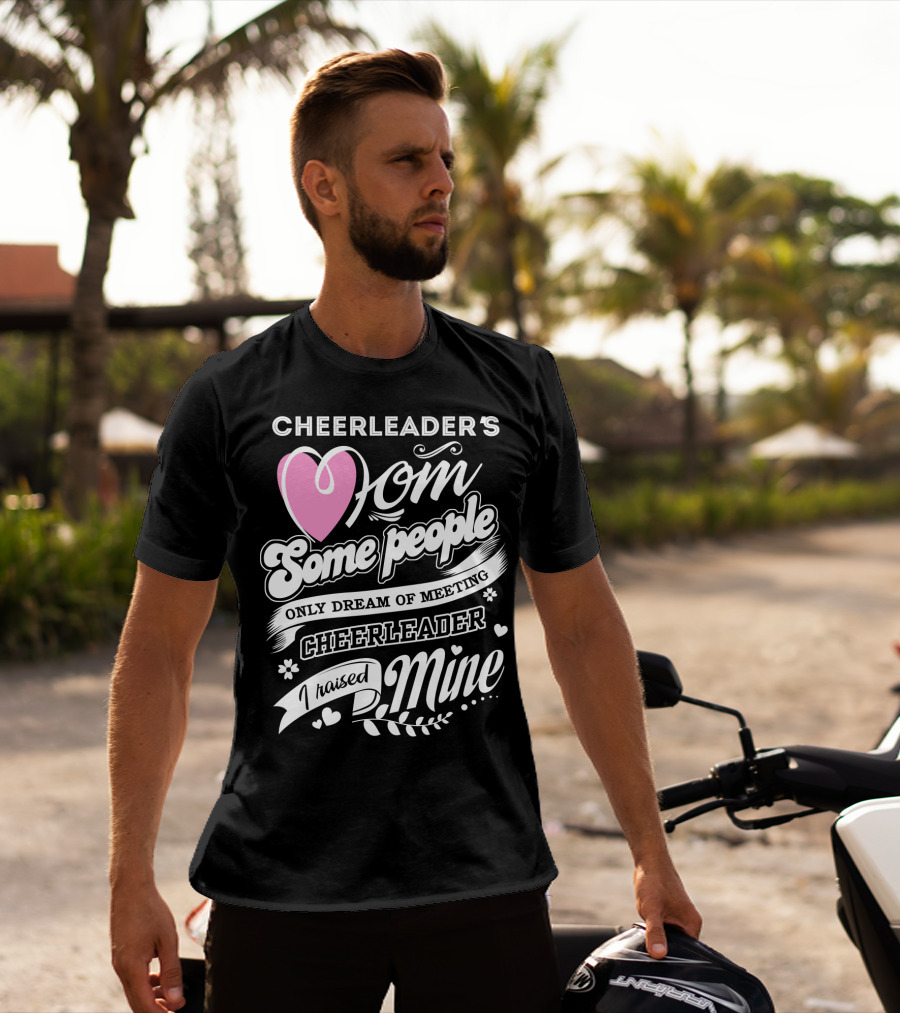 Cheerleader's Mom Some People Only Dream Of Meeting Cheerleader I Raised Mine T-Shirt