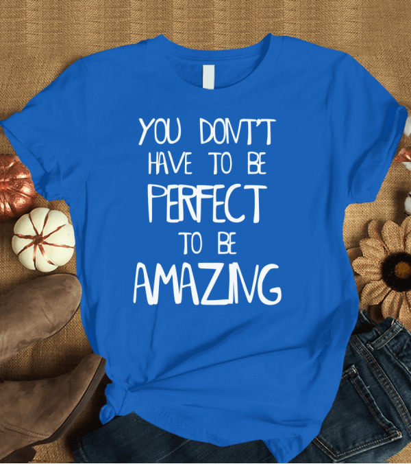 T-Shirt: YOU DON'T HAVE TO BE PERFECT TO BE AMAZING BLUE текст на белом фоне T-Shirt YOU DON'T HAVE TO BE PERFECT TO BE AMAZING BLUE текст на белом фоне T-Shirt