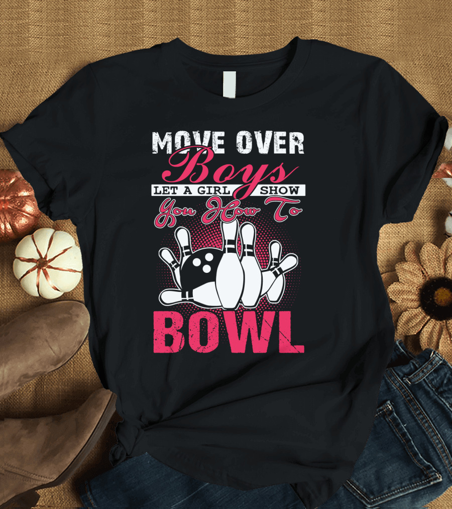 MOVE OVER BOYS LET A GIRL SHOW YOU HOW TO BOWL T-Shirt
