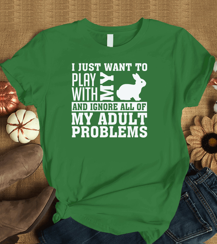 I Just Want to Play With My Bunny and Ignore All of My Adult Problems T-Shirt