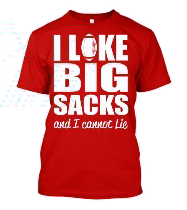 I Like Big Sacks Football Humor And I Cannot Lie T-Shirt