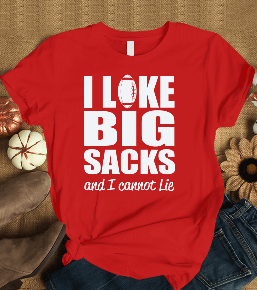 I Like Big Sacks Football Humor and I Cannot Lie T-Shirt