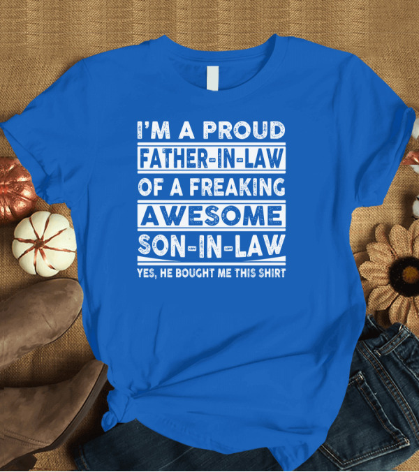 T-Shirt: I'm A Proud Father In Law Of A Freaking Awesome Son In Law T-Shirt I'm A Proud Father In Law Of A Freaking Awesome Son In Law T-Shirt