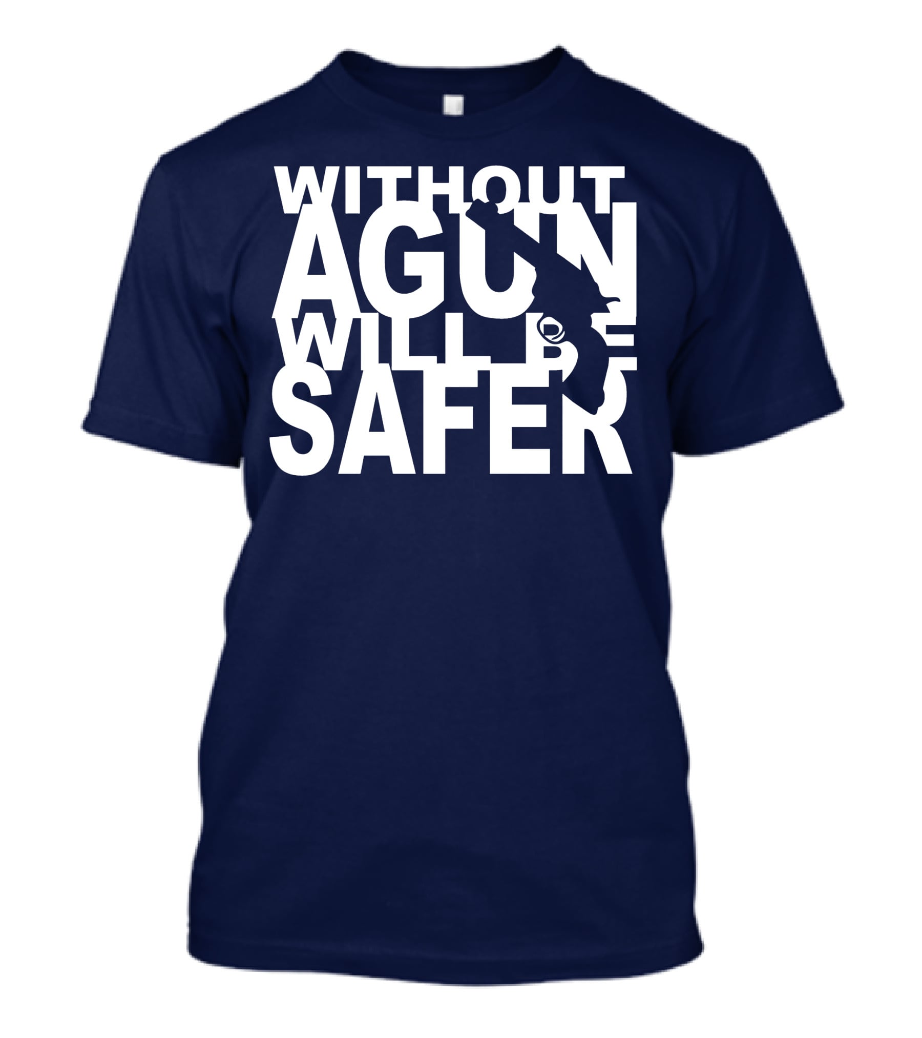 WITHOUT A GUN WILL BE SAFER T-Shirt