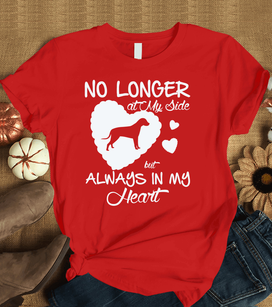 No Longer at My Side but Always in My Heart T-Shirt