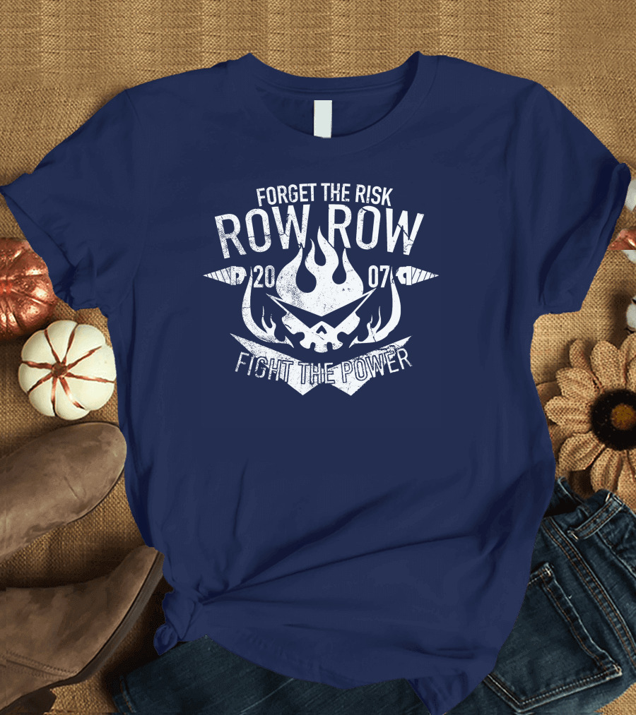 Forget the Risk Row Row 2007 Fight the Power T-Shirt