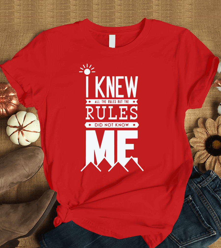 I Knew All the Rules But the Rules Did Not Know Me T-Shirt