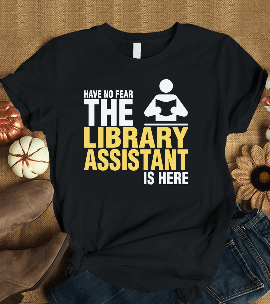 Have No Fear The Library Assistant Is Here Bold Text with Book T-Shirt