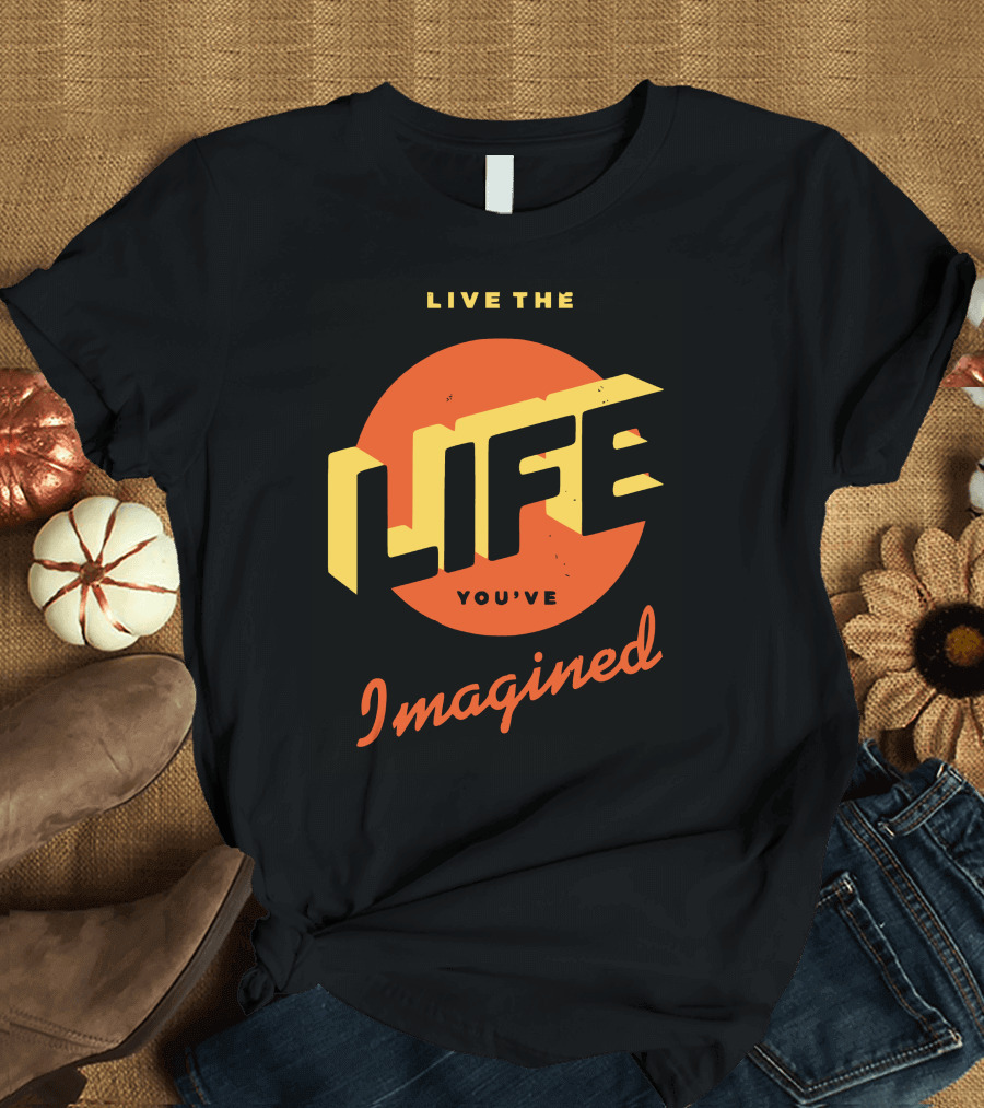 Live the Life You've Imagined T-Shirt