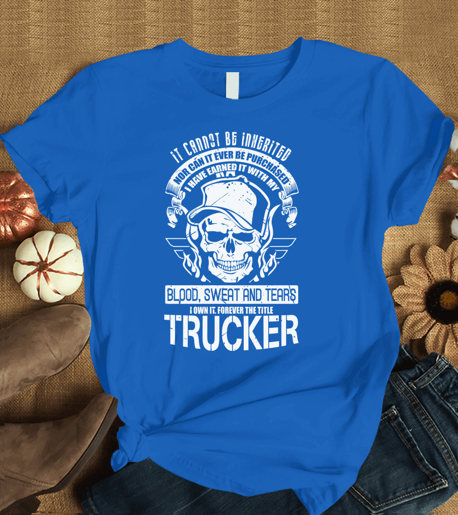 IT CANNOT BE INHERITED TRUCKER BLOOD SWEAT AND TEARS T-Shirt