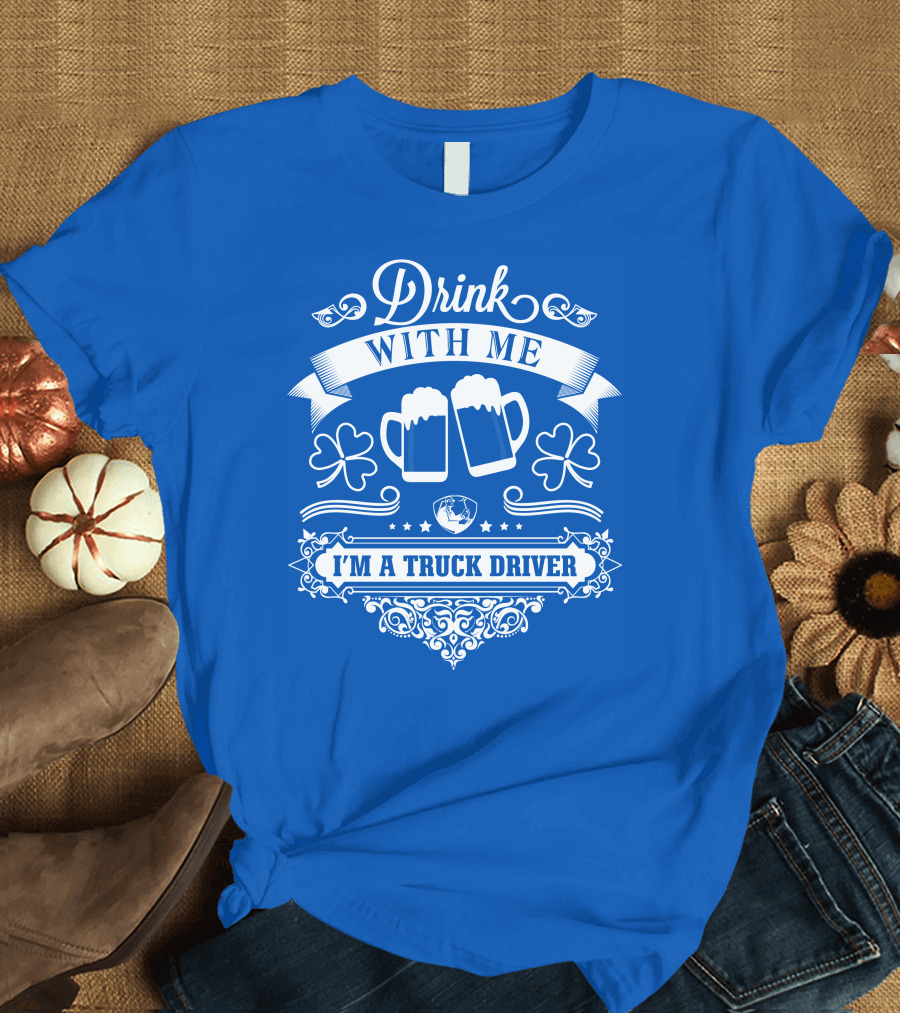 Drink With Me I'm a Truck Driver T-Shirt