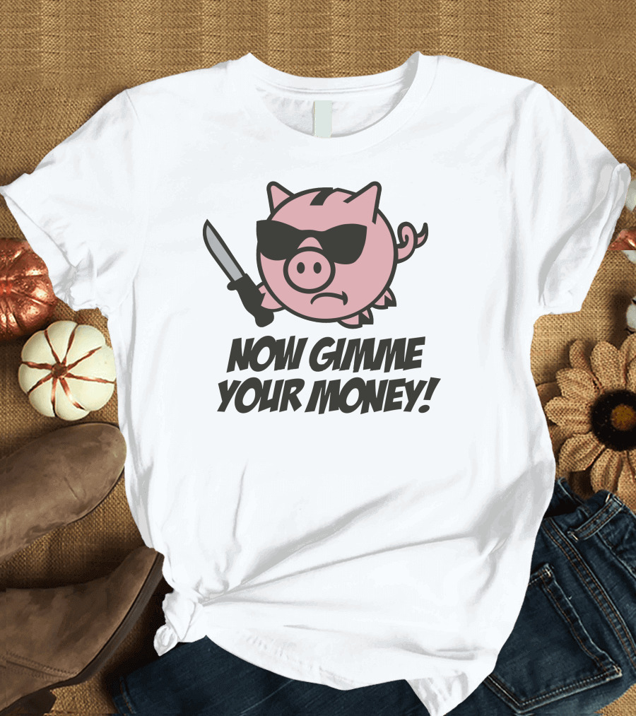 Now Gimme Your Money Piggy Bank Knife Sunglasses T-Shirt