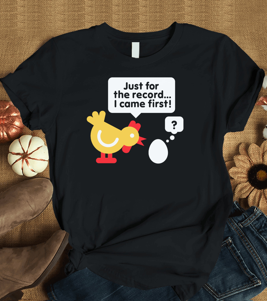 Just for the Record I Came First Chicken and Egg Question Mark T-Shirt