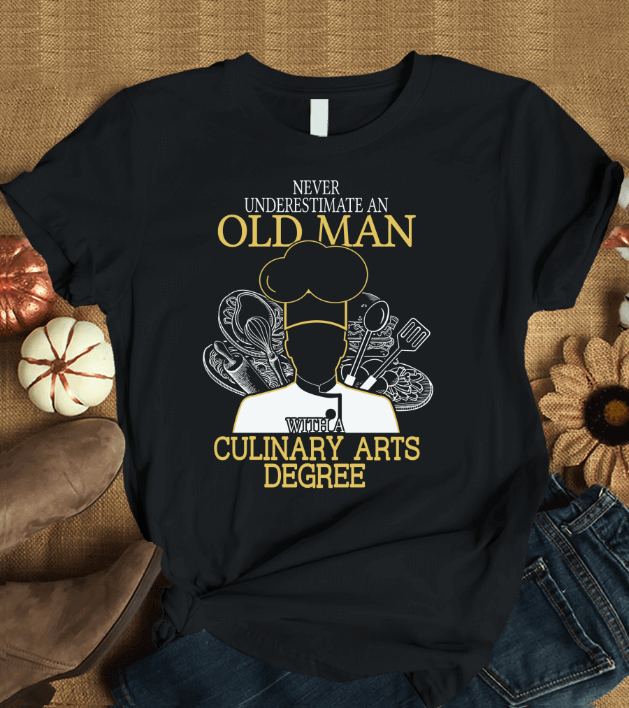 Never Underestimate An Old Man With A Culinary Arts Degree Chef Hat and Cooking Utensils T-Shirt