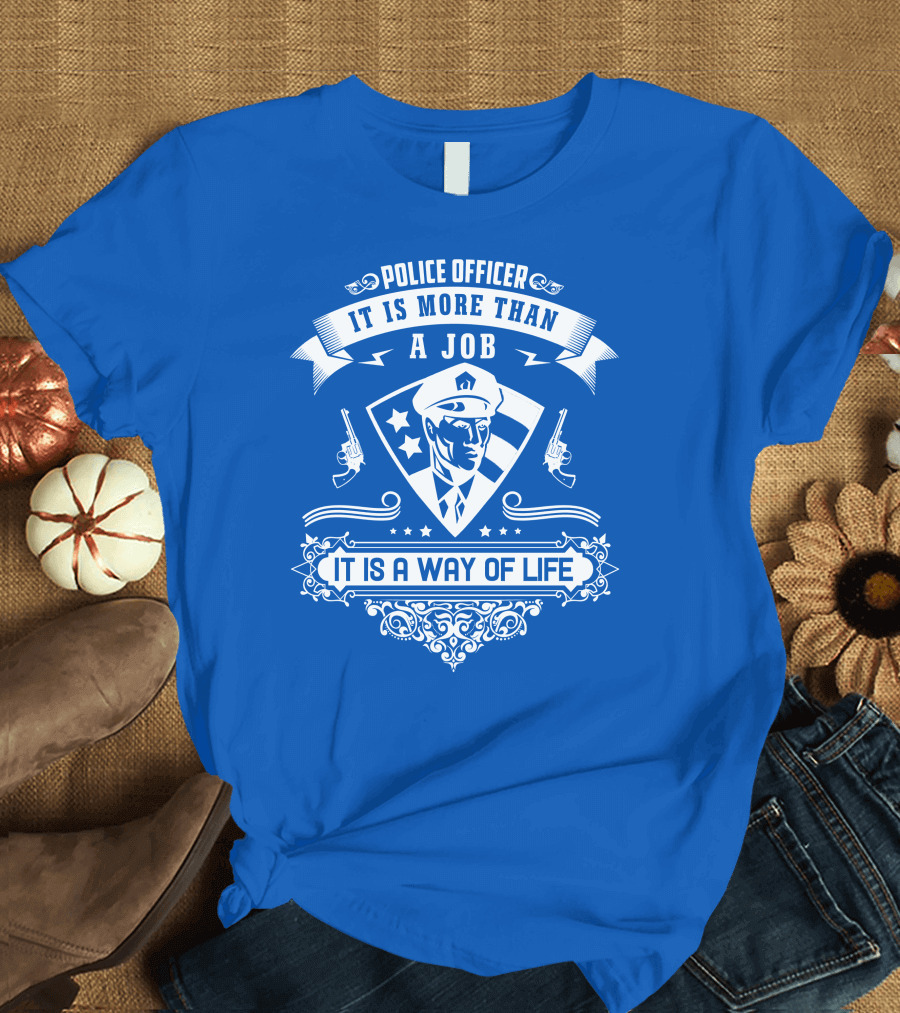 Police Officer It Is More Than a Job It Is a Way of Life T-Shirt