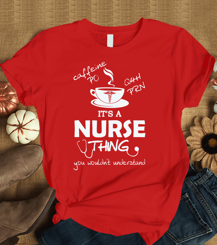 Caffeine PO Q4H PRN It's a Nurse Thing You Wouldn't Understand T-Shirt