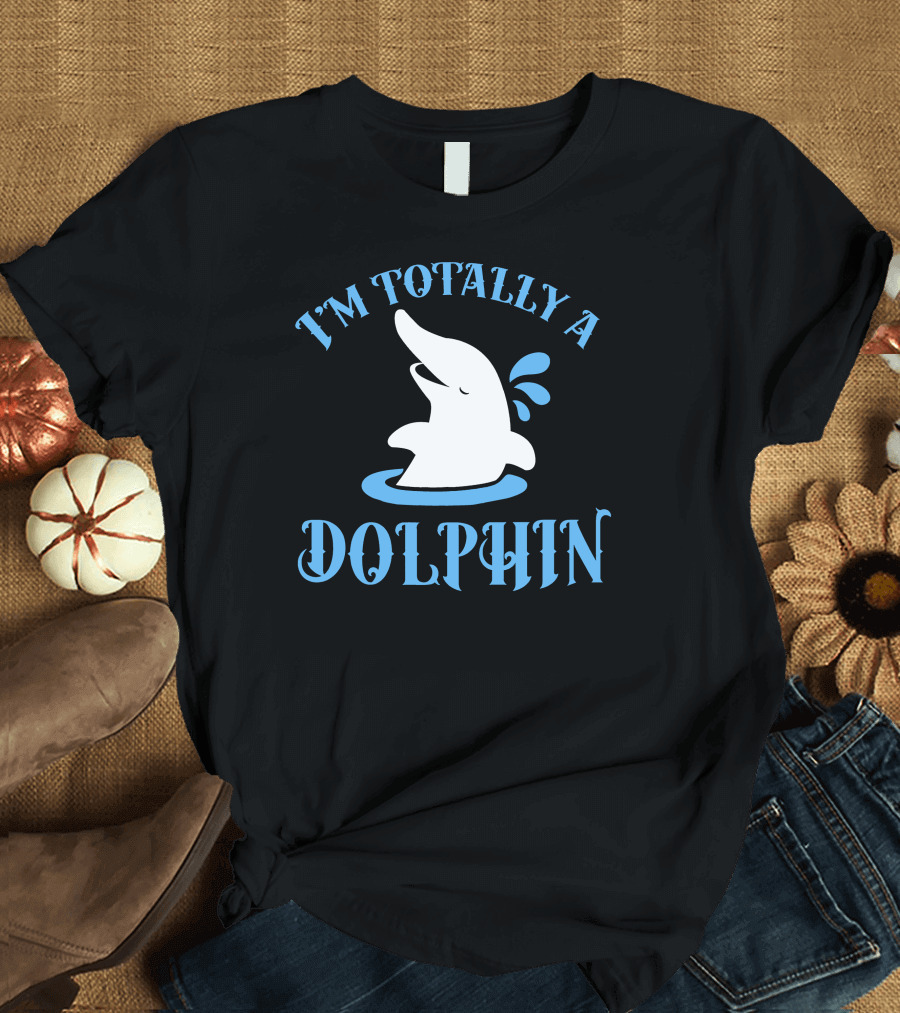 I'm Totally A Dolphin T-Shirt