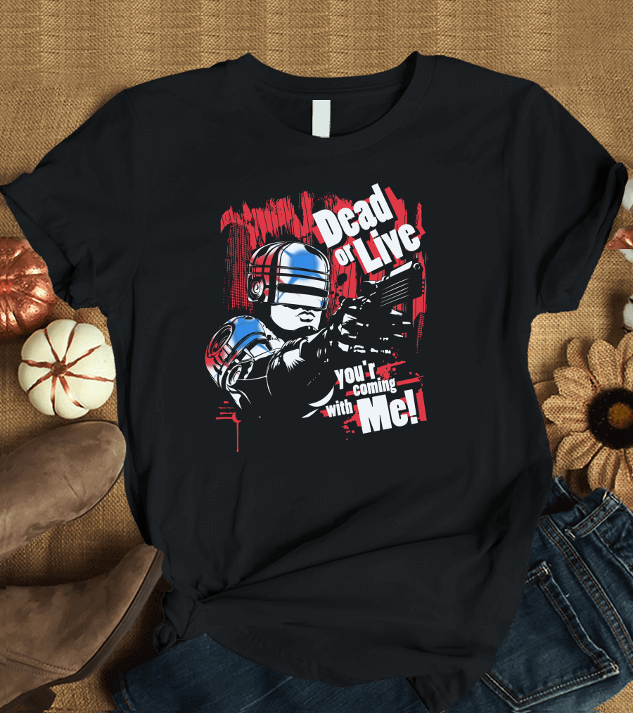 Dead or Live You're Coming with Me Robot Enforcer T-Shirt