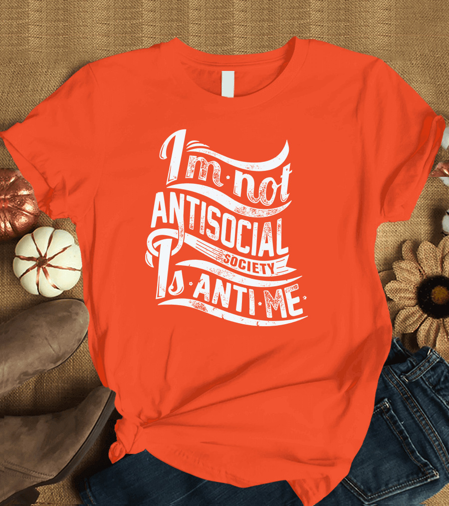I'm Not Anti-Social Society Is Anti Me T-Shirt
