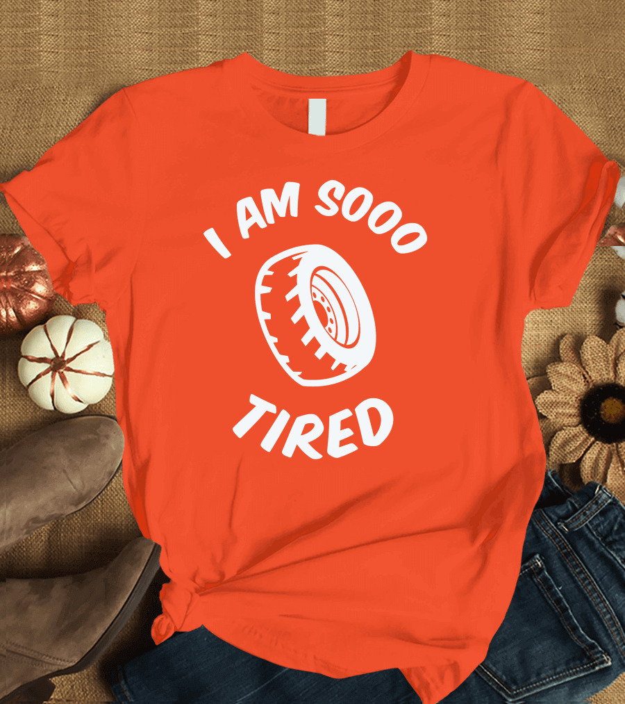 I Am Sooo Tired Tire T-Shirt