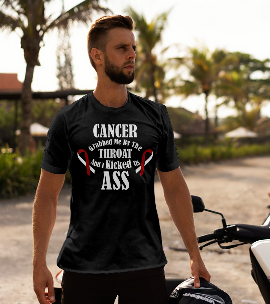 Cancer Grabbed Me By The Throat And I Kicked Its Ass T-Shirt