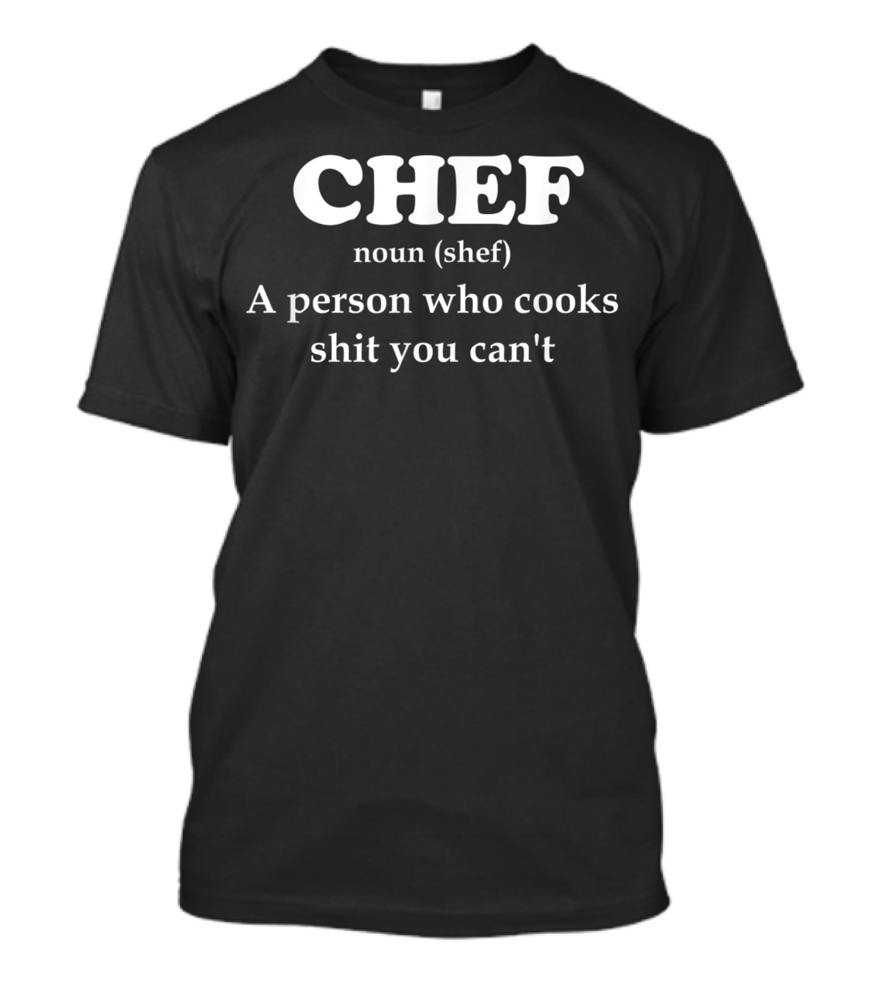 Chef Definition A Person Who Cooks Shit You Can't T-Shirt
