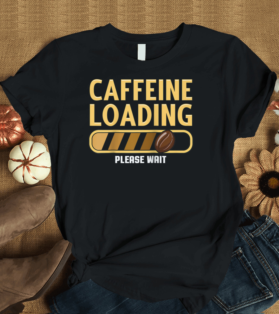 Caffeine Loading Please Wait Coffee Humor T-Shirt