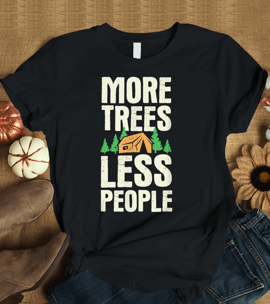 More Trees Less People Funny Camping Tent Outdoors Nature T-Shirt