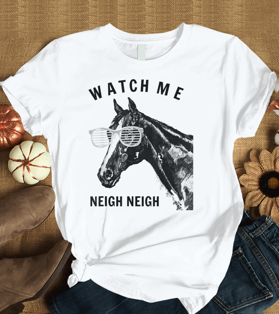 Watch Me Neigh Neigh Funny Race Horse Sunglasses T-Shirt