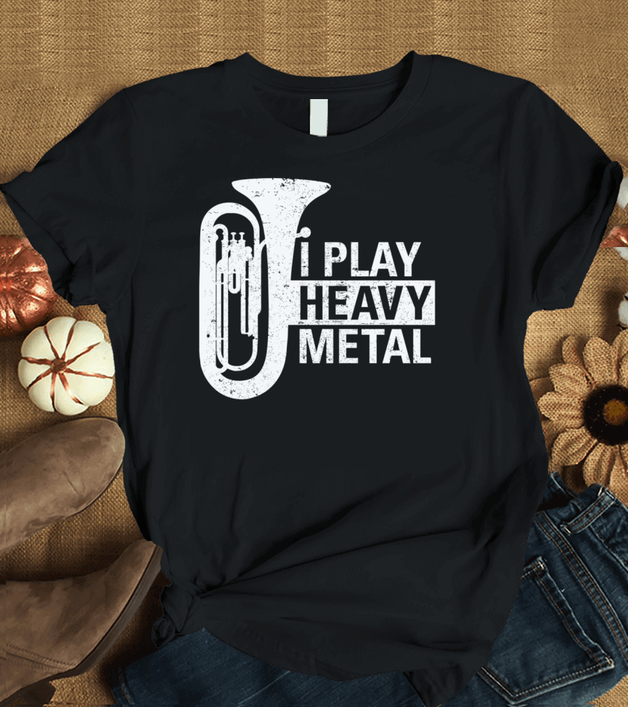 I Play Heavy Metal Tuba Marching Band Humor T-Shirt