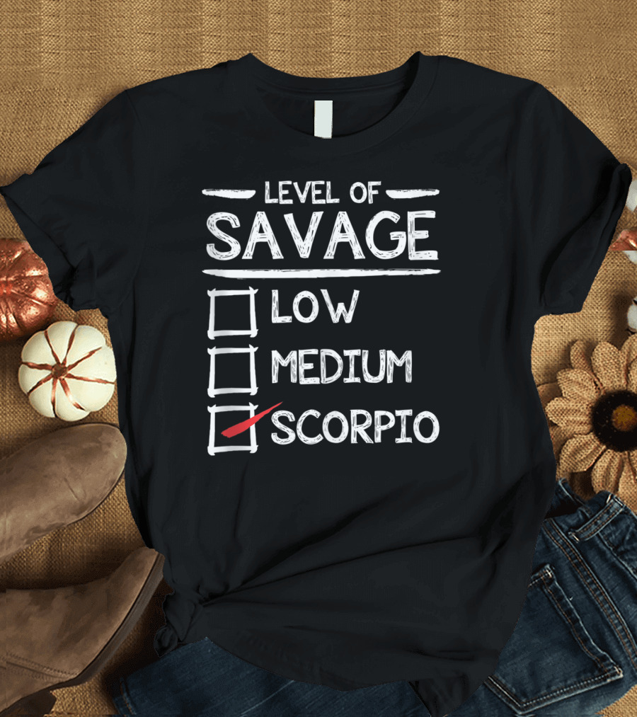 Level Of Savage Low Medium Scorpio Zodiac Humor T-Shirt
