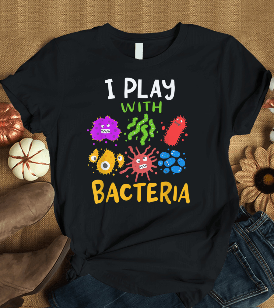 I Play with Bacteria Medicaltechnologist Doctor Microbiology T-Shirt