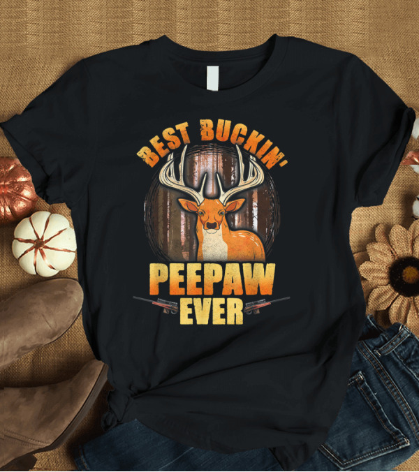 T-Shirt: Best Buckin' Peepaw Ever Deer Hunting Buck Forest Guns T-Shirt Best Buckin' Peepaw Ever Deer Hunting Buck Forest Guns T-Shirt