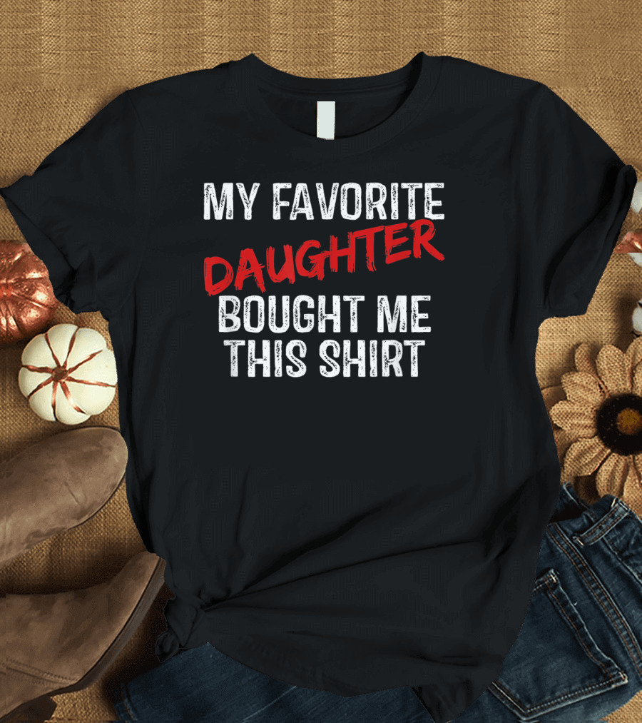 My Favorite Daughter Bought Me This T-Shirt