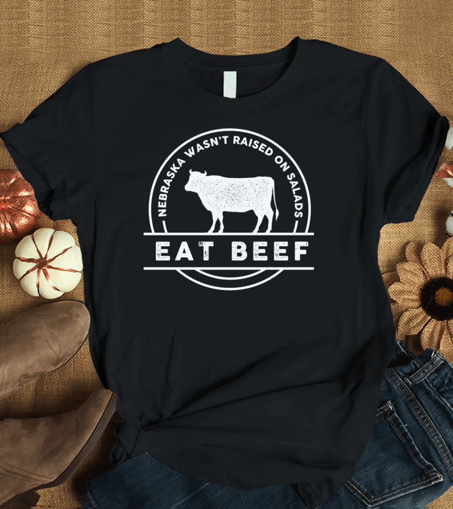 Nebraska Wasn't Raised On Salads Eat Beef Cow T-Shirt