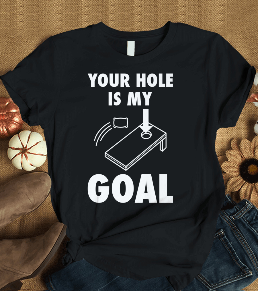 Your Hole Is My Goal Cornhole Toss Game Enthusiast T-Shirt